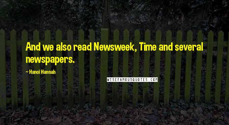 Hanoi Hannah Quotes: And we also read Newsweek, Time and several newspapers.