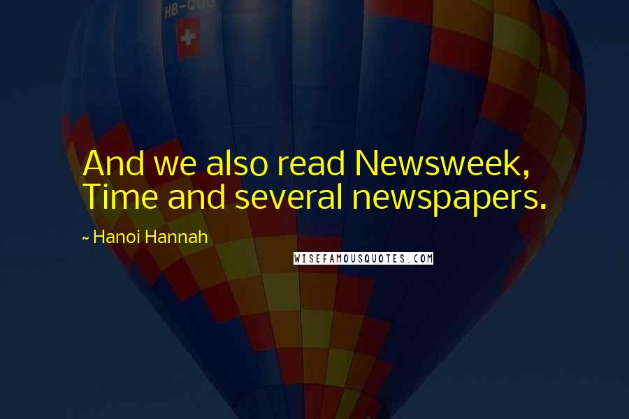 Hanoi Hannah Quotes: And we also read Newsweek, Time and several newspapers.