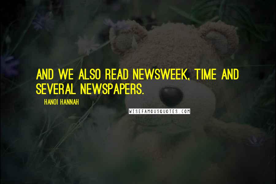 Hanoi Hannah Quotes: And we also read Newsweek, Time and several newspapers.