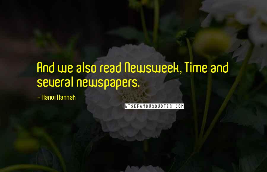 Hanoi Hannah Quotes: And we also read Newsweek, Time and several newspapers.