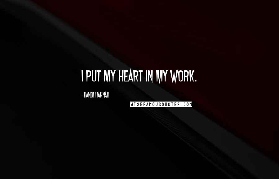 Hanoi Hannah Quotes: I put my heart in my work.