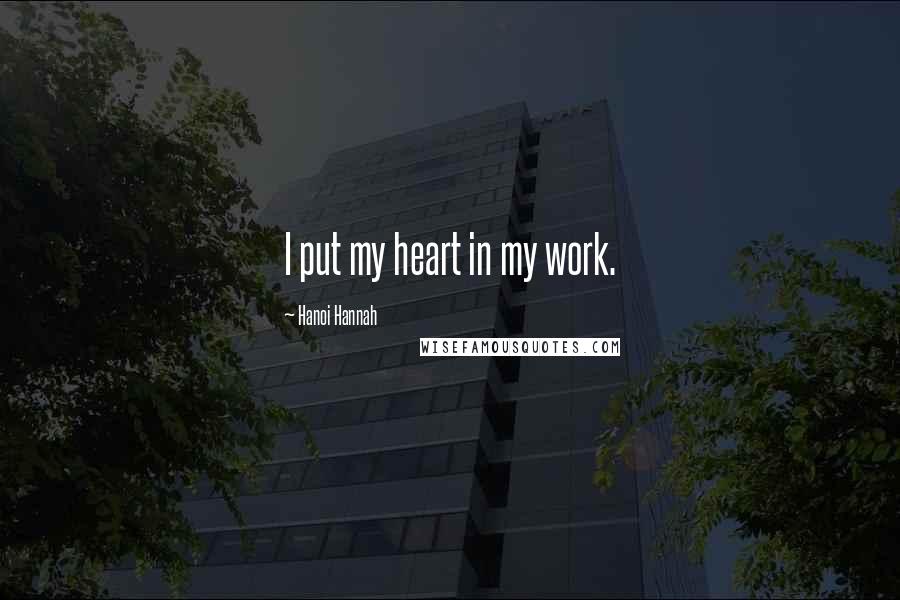 Hanoi Hannah Quotes: I put my heart in my work.