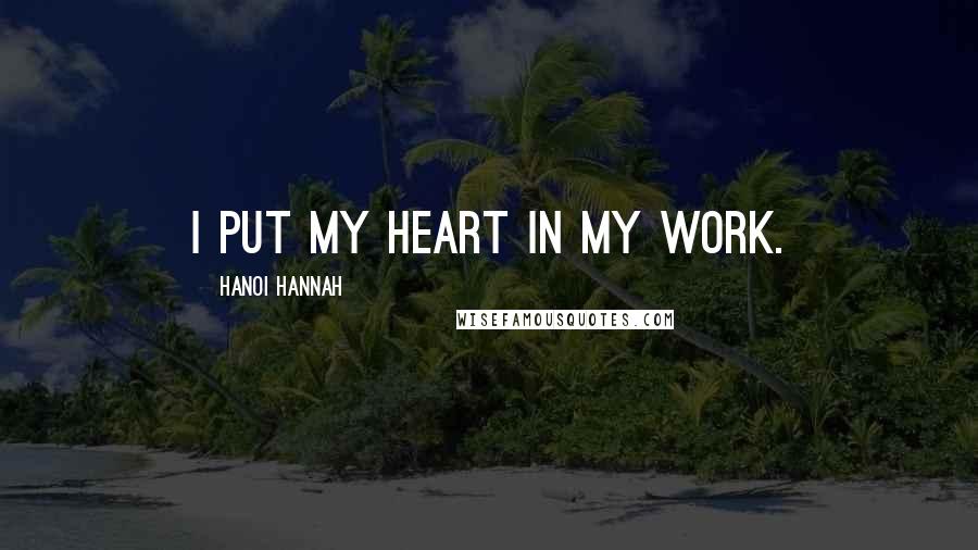 Hanoi Hannah Quotes: I put my heart in my work.