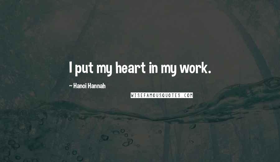 Hanoi Hannah Quotes: I put my heart in my work.