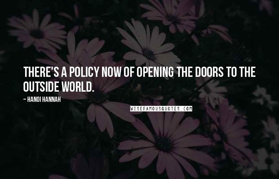 Hanoi Hannah Quotes: There's a policy now of opening the doors to the outside world.