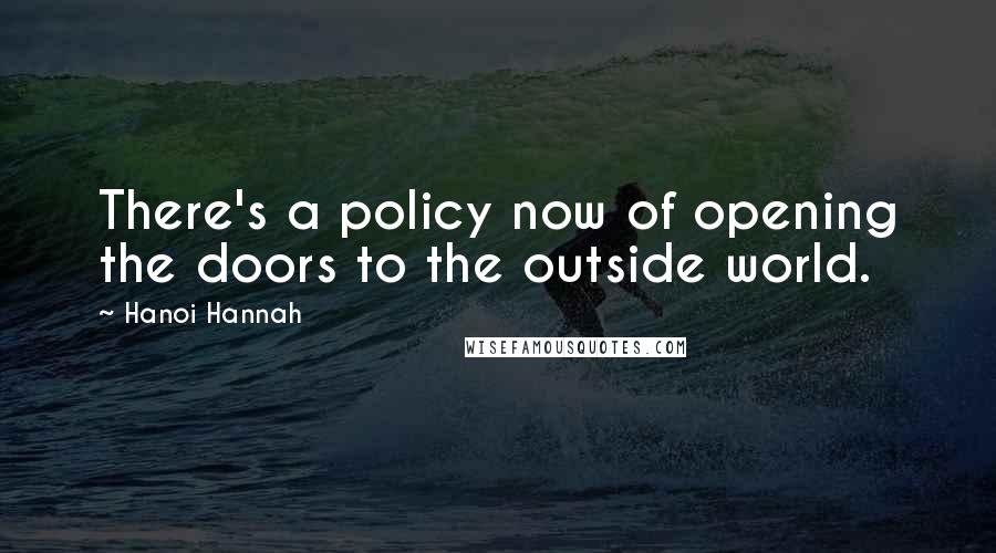 Hanoi Hannah Quotes: There's a policy now of opening the doors to the outside world.