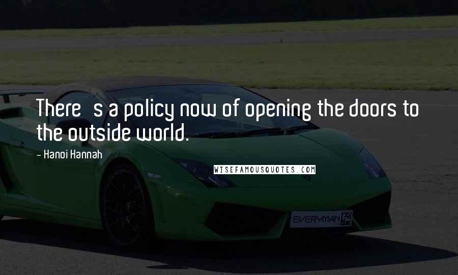 Hanoi Hannah Quotes: There's a policy now of opening the doors to the outside world.