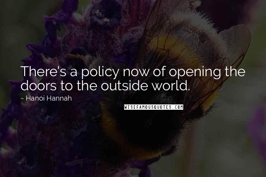 Hanoi Hannah Quotes: There's a policy now of opening the doors to the outside world.