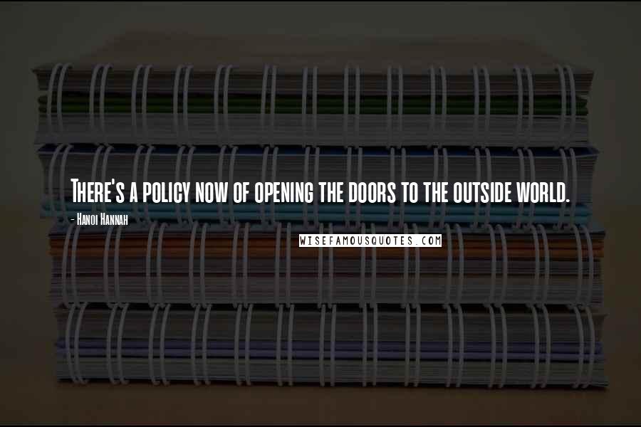 Hanoi Hannah Quotes: There's a policy now of opening the doors to the outside world.