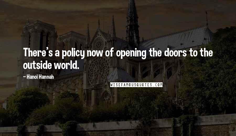 Hanoi Hannah Quotes: There's a policy now of opening the doors to the outside world.