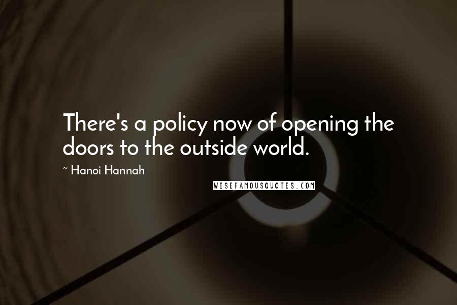 Hanoi Hannah Quotes: There's a policy now of opening the doors to the outside world.