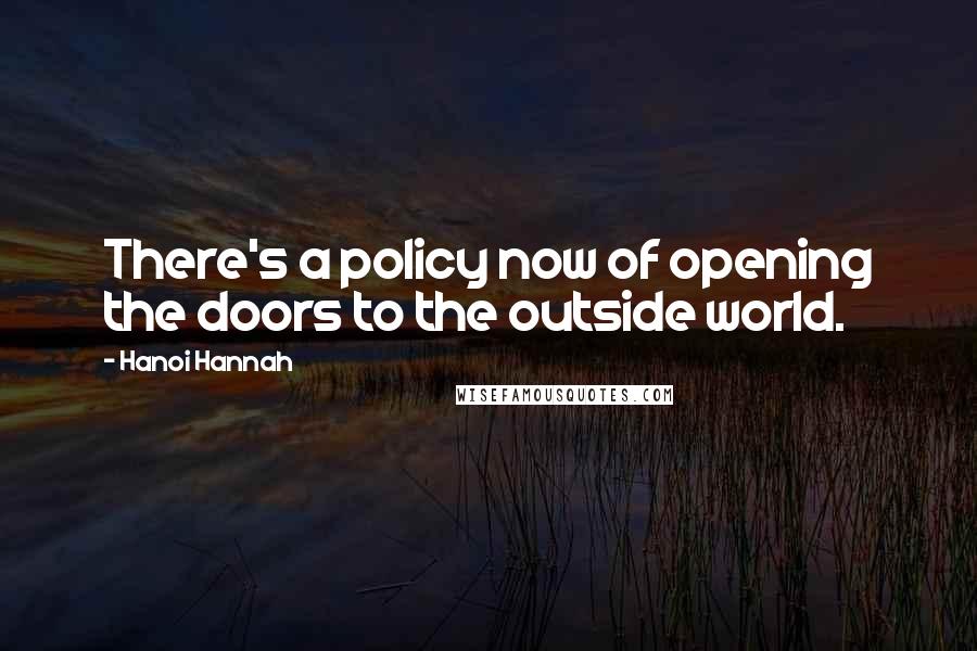 Hanoi Hannah Quotes: There's a policy now of opening the doors to the outside world.