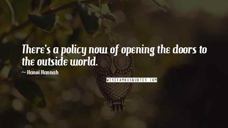 Hanoi Hannah Quotes: There's a policy now of opening the doors to the outside world.