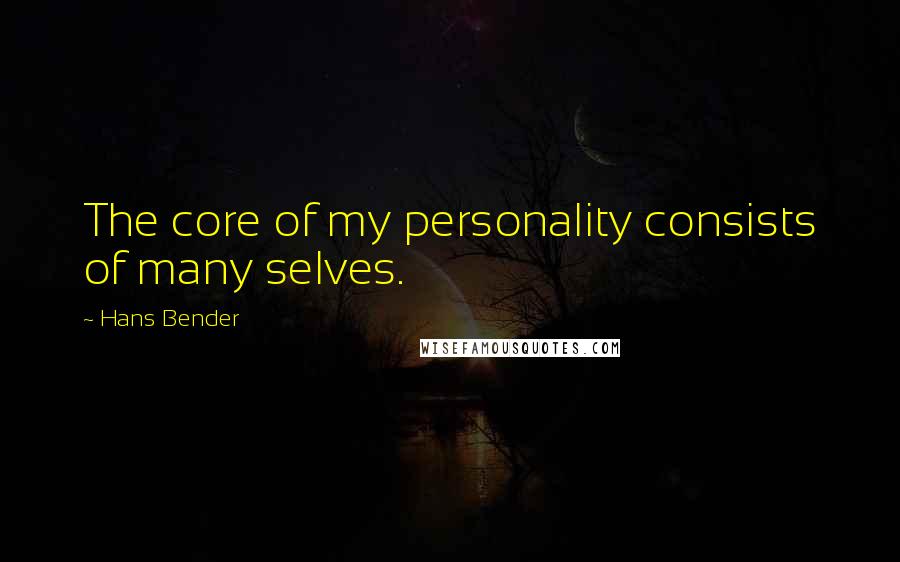 Hans Bender Quotes: The core of my personality consists of many selves.