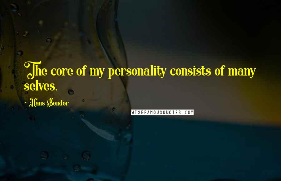 Hans Bender Quotes: The core of my personality consists of many selves.