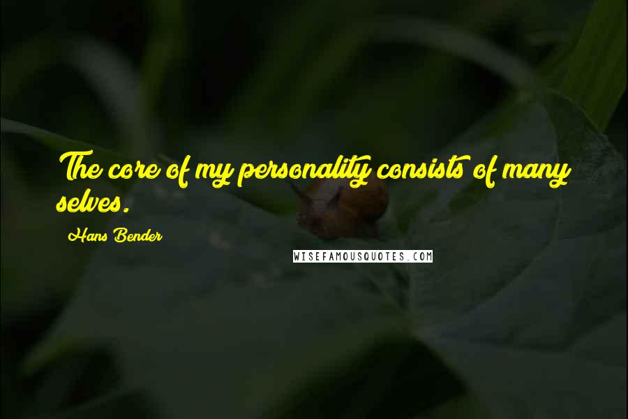 Hans Bender Quotes: The core of my personality consists of many selves.