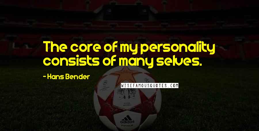 Hans Bender Quotes: The core of my personality consists of many selves.