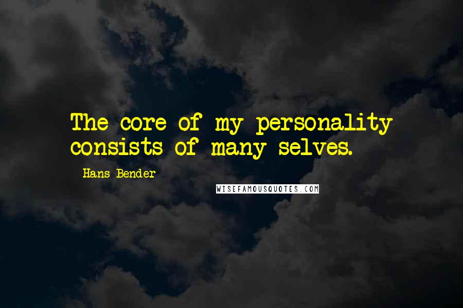 Hans Bender Quotes: The core of my personality consists of many selves.