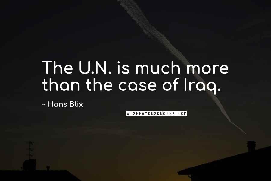Hans Blix Quotes: The U.N. is much more than the case of Iraq.