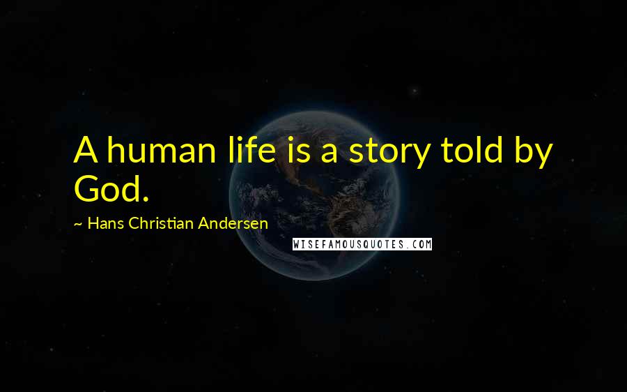 Hans Christian Andersen Quotes: A human life is a story told by God.