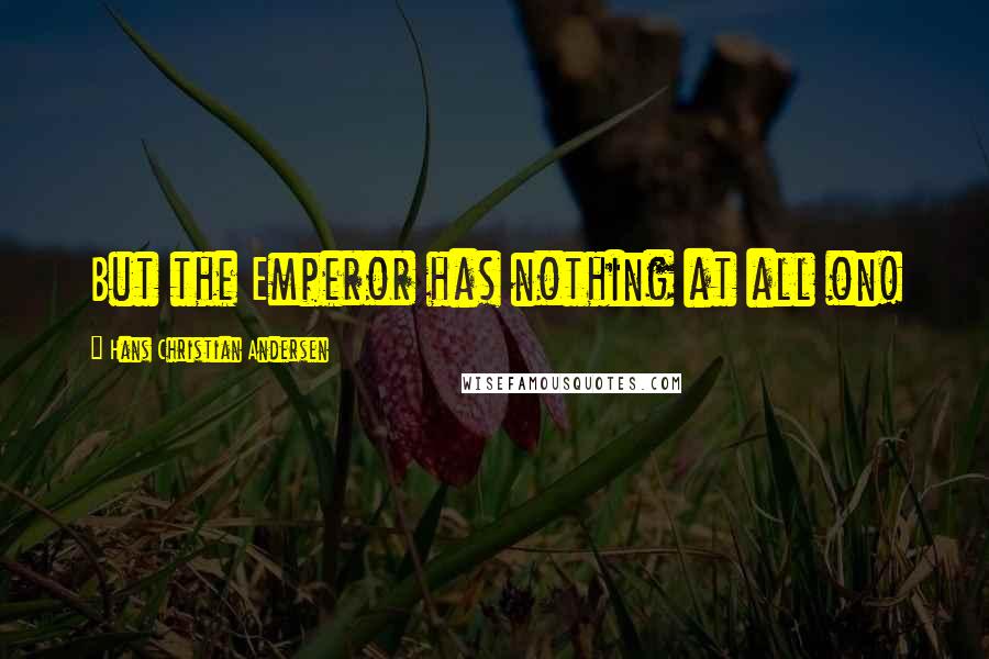 Hans Christian Andersen Quotes: But the Emperor has nothing at all on!