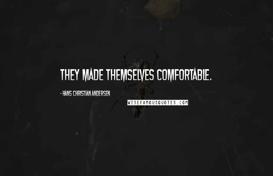 Hans Christian Andersen Quotes: they made themselves comfortable.