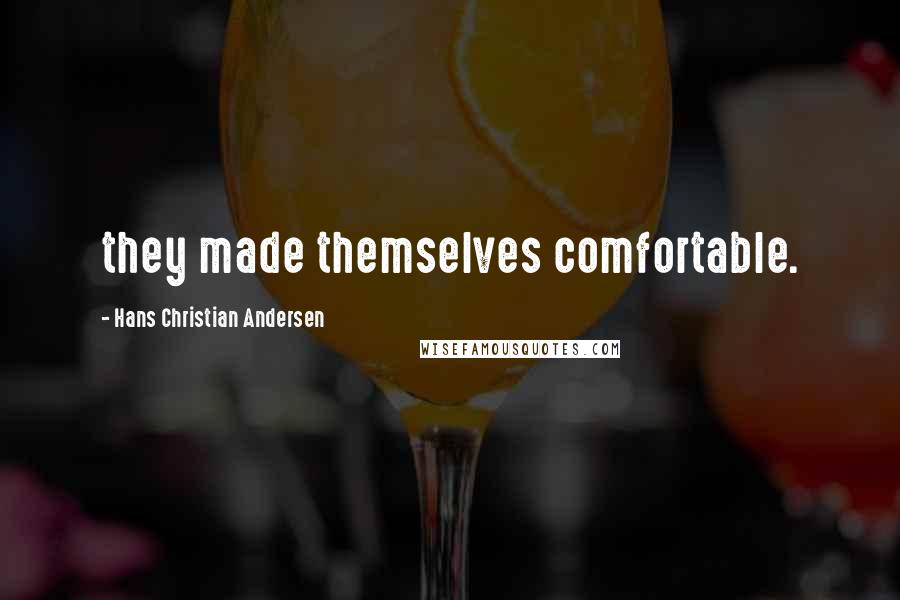 Hans Christian Andersen Quotes: they made themselves comfortable.