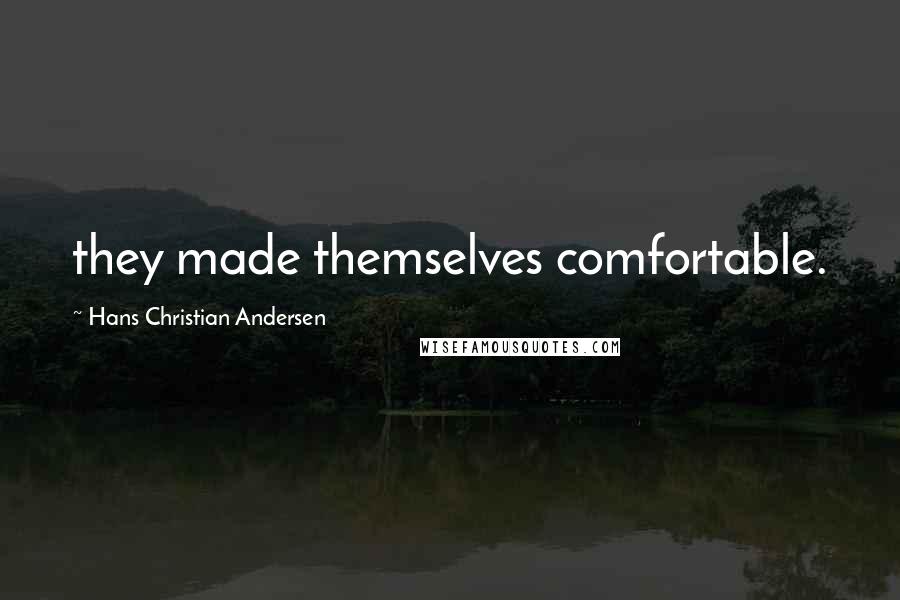 Hans Christian Andersen Quotes: they made themselves comfortable.