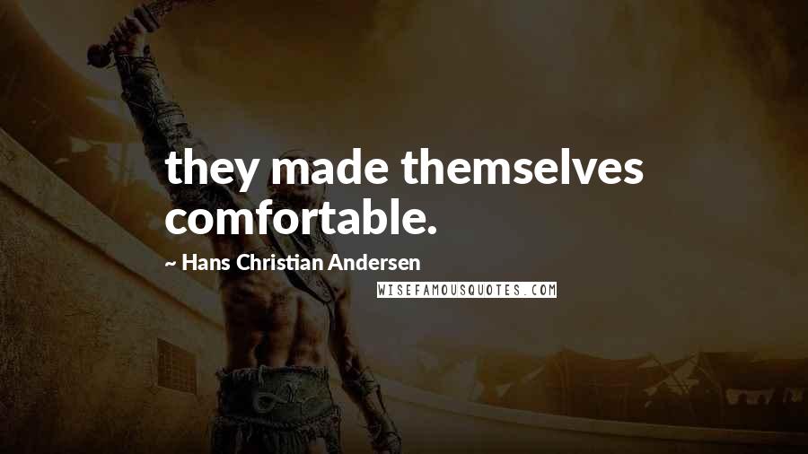 Hans Christian Andersen Quotes: they made themselves comfortable.