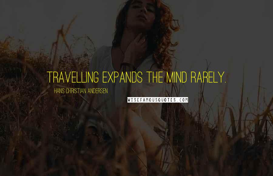 Hans Christian Andersen Quotes: Travelling expands the mind rarely.