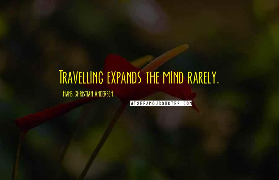 Hans Christian Andersen Quotes: Travelling expands the mind rarely.