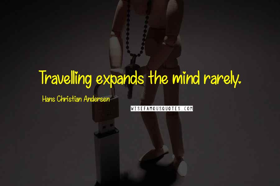 Hans Christian Andersen Quotes: Travelling expands the mind rarely.