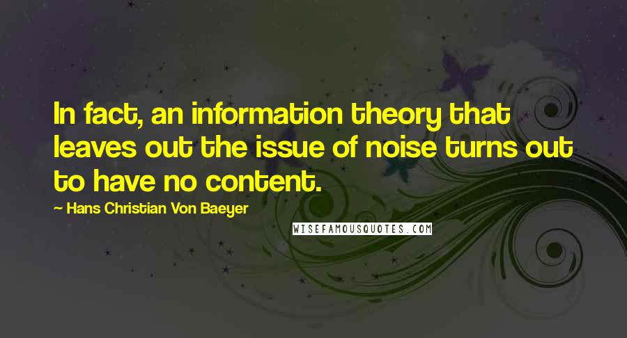 Hans Christian Von Baeyer Quotes: In fact, an information theory that leaves out the issue of noise turns out to have no content.
