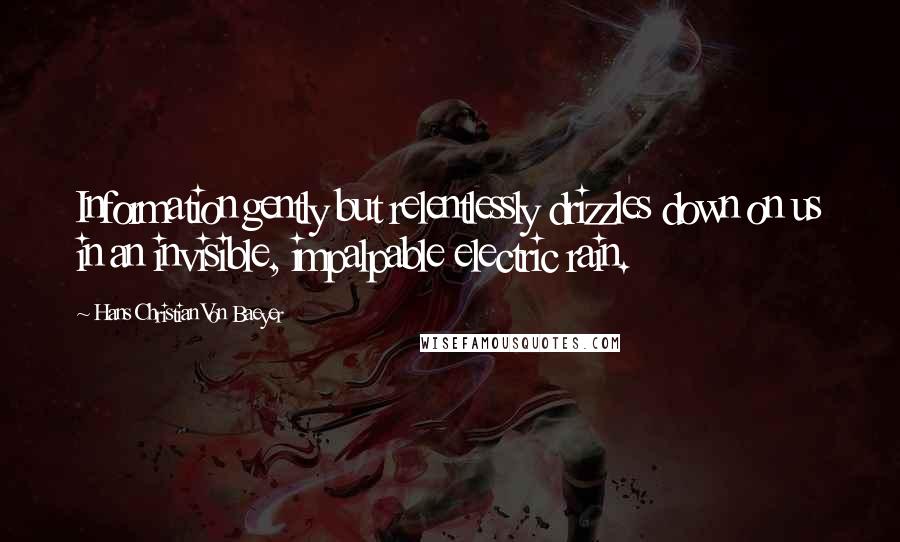 Hans Christian Von Baeyer Quotes: Information gently but relentlessly drizzles down on us in an invisible, impalpable electric rain.