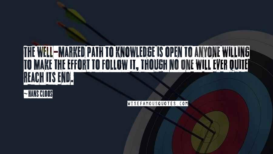 Hans Cloos Quotes: The well-marked path to knowledge is open to anyone willing to make the effort to follow it, though no one will ever quite reach its end.
