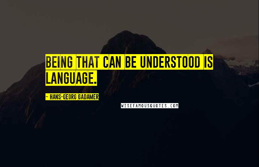 Hans-Georg Gadamer Quotes: Being that can be understood is language.