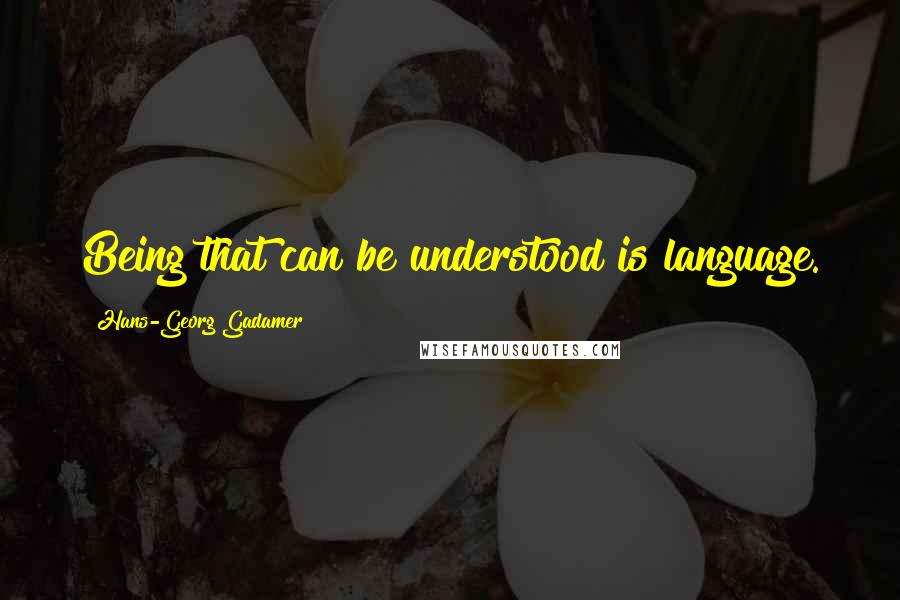 Hans-Georg Gadamer Quotes: Being that can be understood is language.