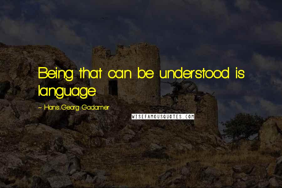 Hans-Georg Gadamer Quotes: Being that can be understood is language.
