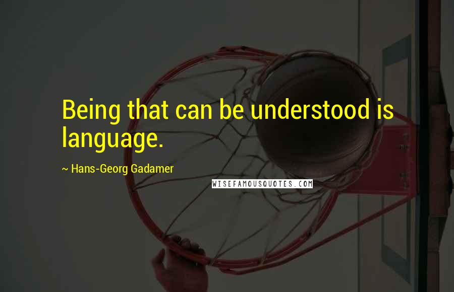 Hans-Georg Gadamer Quotes: Being that can be understood is language.