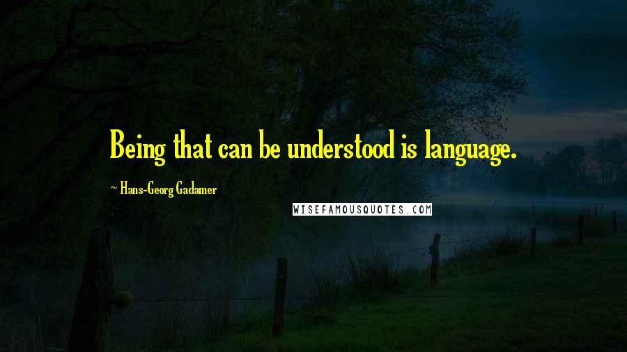 Hans-Georg Gadamer Quotes: Being that can be understood is language.
