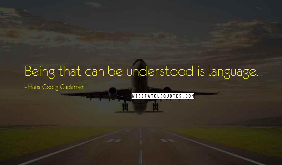 Hans-Georg Gadamer Quotes: Being that can be understood is language.