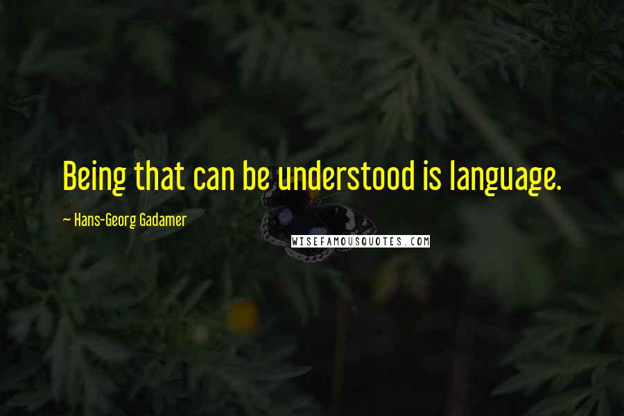 Hans-Georg Gadamer Quotes: Being that can be understood is language.