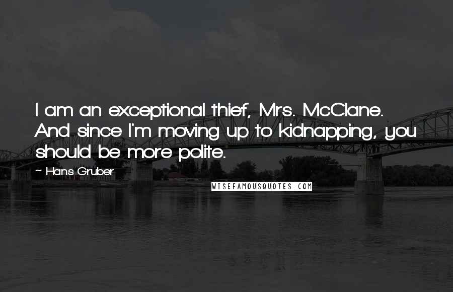 Hans Gruber Quotes: I am an exceptional thief, Mrs. McClane. And since I'm moving up to kidnapping, you should be more polite.