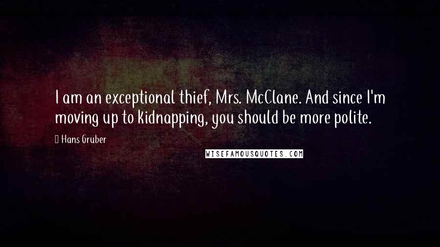 Hans Gruber Quotes: I am an exceptional thief, Mrs. McClane. And since I'm moving up to kidnapping, you should be more polite.
