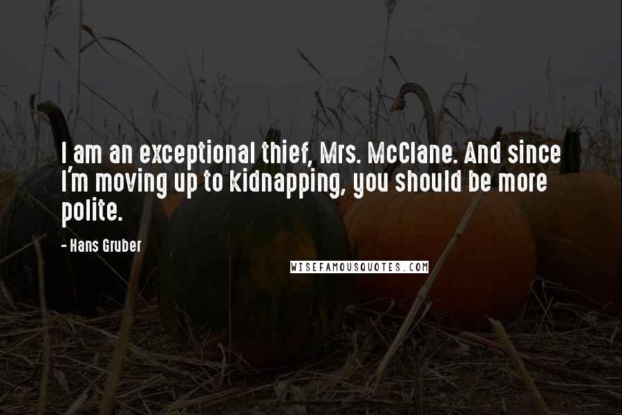 Hans Gruber Quotes: I am an exceptional thief, Mrs. McClane. And since I'm moving up to kidnapping, you should be more polite.