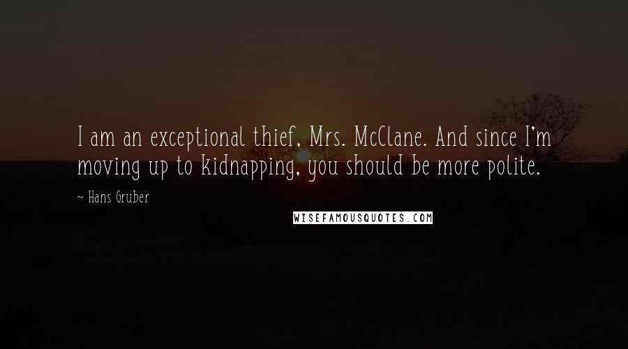 Hans Gruber Quotes: I am an exceptional thief, Mrs. McClane. And since I'm moving up to kidnapping, you should be more polite.