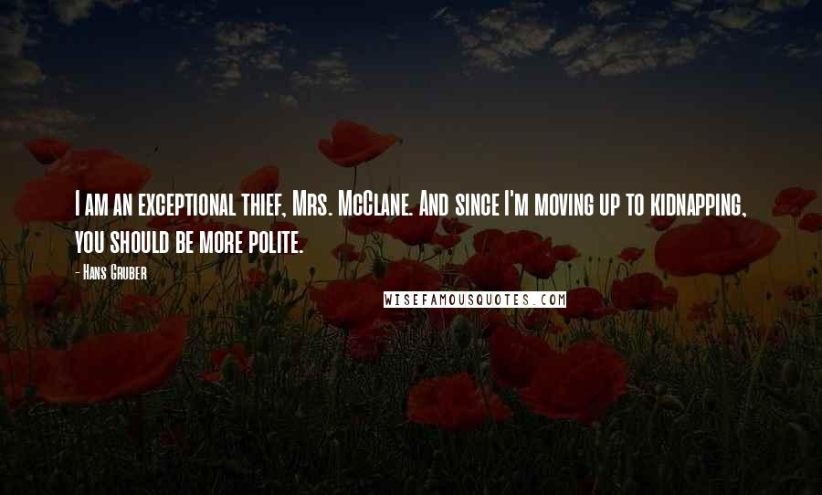 Hans Gruber Quotes: I am an exceptional thief, Mrs. McClane. And since I'm moving up to kidnapping, you should be more polite.