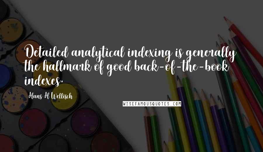Hans H Wellisch Quotes: Detailed analytical indexing is generally the hallmark of good back-of-the-book indexes.