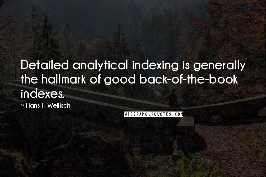 Hans H Wellisch Quotes: Detailed analytical indexing is generally the hallmark of good back-of-the-book indexes.