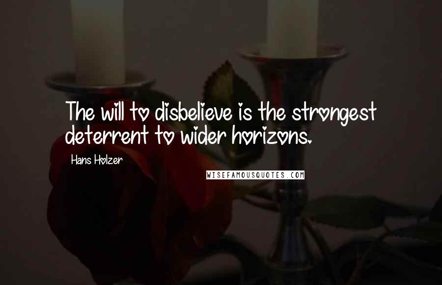 Hans Holzer Quotes: The will to disbelieve is the strongest deterrent to wider horizons.